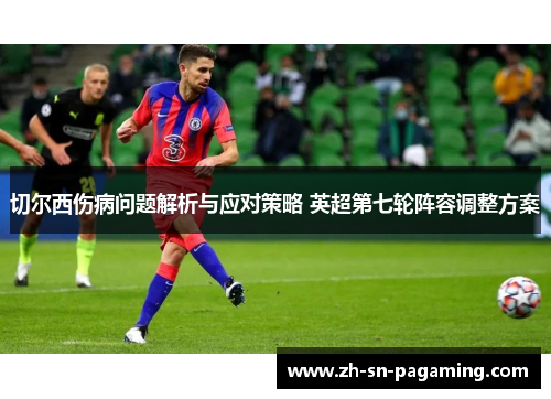 切尔西伤病问题解析与应对策略 英超第七轮阵容调整方案