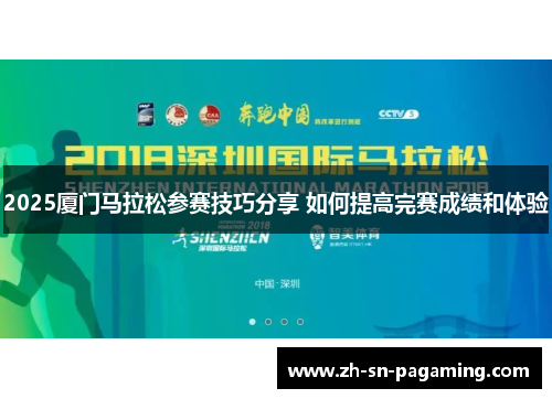 2025厦门马拉松参赛技巧分享 如何提高完赛成绩和体验
