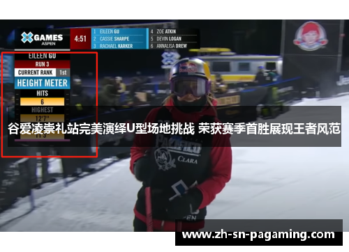 谷爱凌崇礼站完美演绎U型场地挑战 荣获赛季首胜展现王者风范