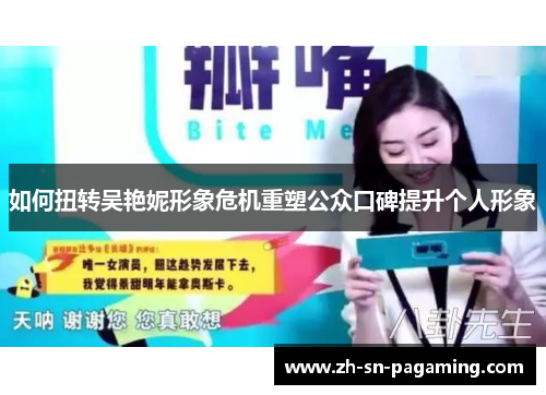 如何扭转吴艳妮形象危机重塑公众口碑提升个人形象