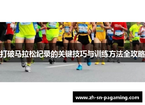 打破马拉松纪录的关键技巧与训练方法全攻略