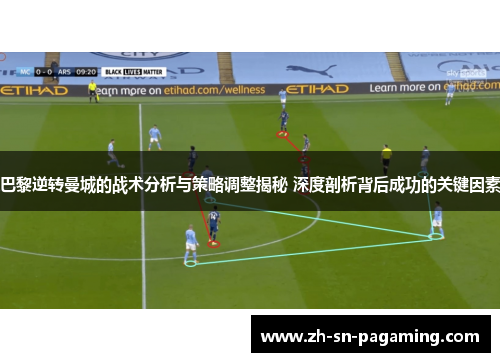巴黎逆转曼城的战术分析与策略调整揭秘 深度剖析背后成功的关键因素