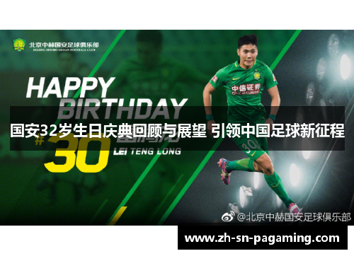 国安32岁生日庆典回顾与展望 引领中国足球新征程
