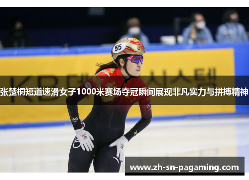 张楚桐短道速滑女子1000米赛场夺冠瞬间展现非凡实力与拼搏精神
