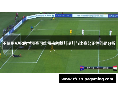 不使用VAR的世预赛可能带来的裁判误判与比赛公正性问题分析