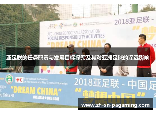 亚足联的任务职责与发展目标探索及其对亚洲足球的深远影响