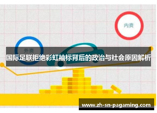 国际足联拒绝彩虹袖标背后的政治与社会原因解析