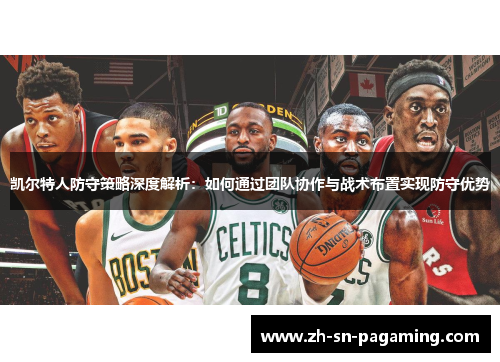 凯尔特人防守策略深度解析：如何通过团队协作与战术布置实现防守优势
