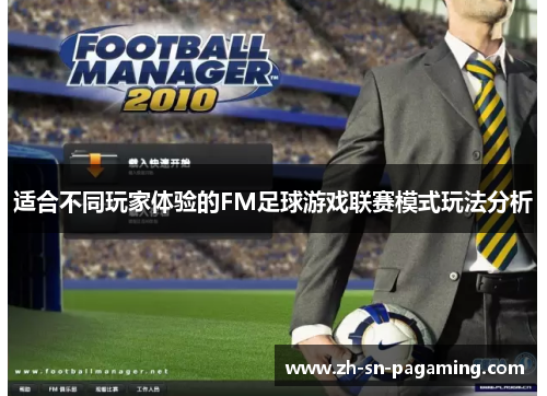 适合不同玩家体验的FM足球游戏联赛模式玩法分析 适合不同玩家体验的FM足球游戏联赛模式玩法分析