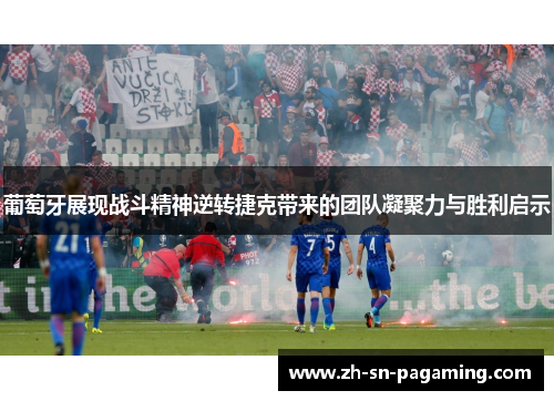 葡萄牙展现战斗精神逆转捷克带来的团队凝聚力与胜利启示 葡萄牙展现战斗精神逆转捷克带来的团队凝聚力与胜利启示