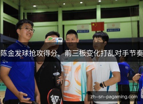 陈金发球抢攻得分，前三板变化打乱对手节奏